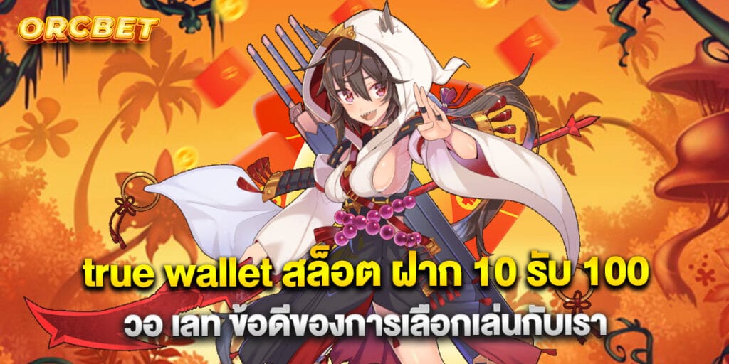 true wallet สล็อต ฝาก 10 รับ 100 วอ เลท ข้อดีของการเลือกเล่นกับเรา