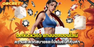 betkick365 แทงบอลออนไลน์ ความสะดวกสบายและโปรโมชั่นที่คุ้มค่า
