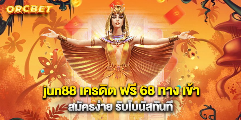 jun88 เครดิต ฟรี 68 ทาง เข้า สมัครง่าย รับโบนัสทันที