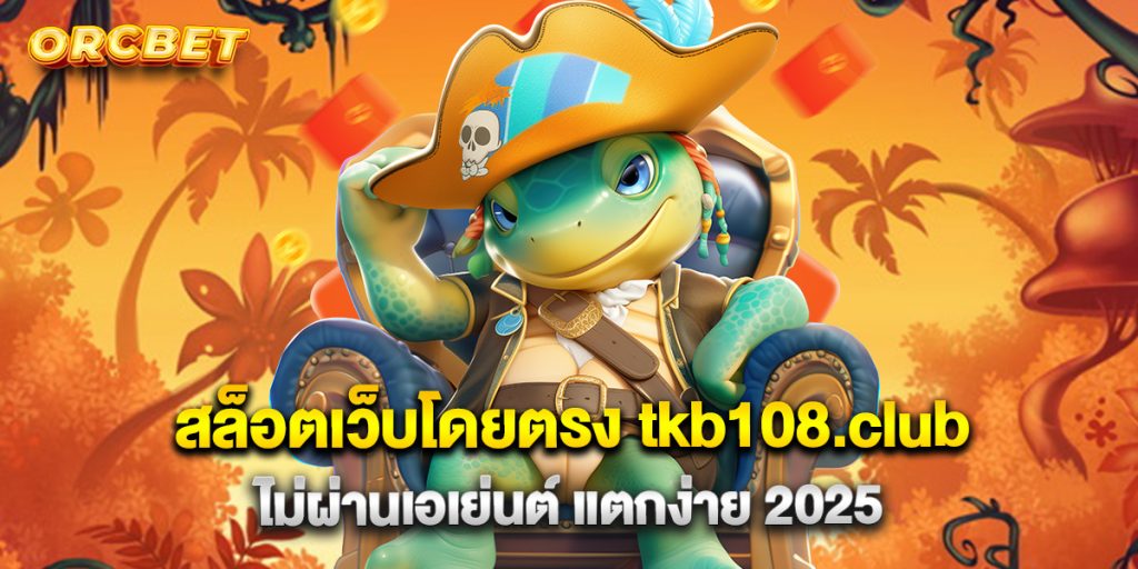 สล็อตเว็บโดยตรง tkb108.club ไม่ผ่านเอเย่นต์ แตกง่าย 2025